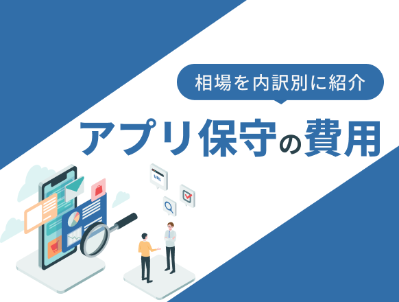 アプリ保守の費用の相場を内訳別に紹介｜維持費用を抑える方法は？