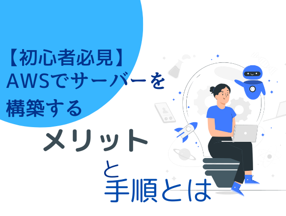 【初心者必見】AWSでサーバーを構築する手順｜メリットや注意点を解説